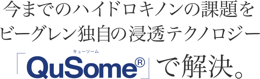 今までのハイドロキノンの課題を国際特許取得の浸透テクノロジー「QuSome」で解決。